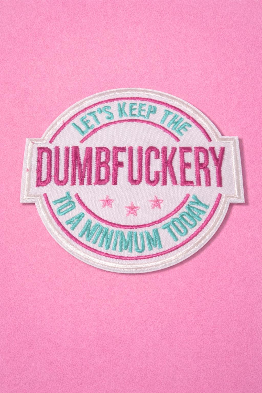 Dumbfuckery Minimum Today Patch | Sarcastic Adult Humor Embroidered (Iron-On)
