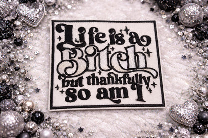 Life Is A Bitch But Thankfully So Am I Patch | Funny Iron On Patch | Sassy Quote Patch | Sarcastic Embroidered Patch | Adult Humor Patch