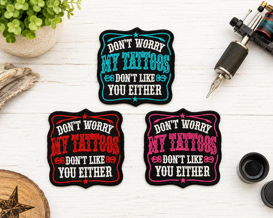 Funny "Don't Worry My Tattoos Don't Like You Either" Embroidered Iron-On Patch