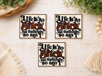Life's a Bitch But Thankfully So Am I Embroidered Patch